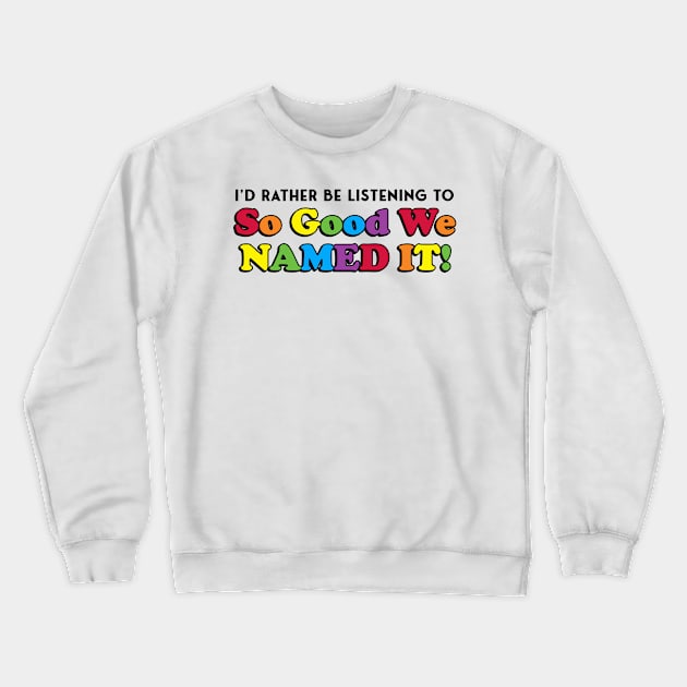 I'd Rather Be Listening to SO GOOD WE NAMED IT Crewneck Sweatshirt by Golden Girls Quotes